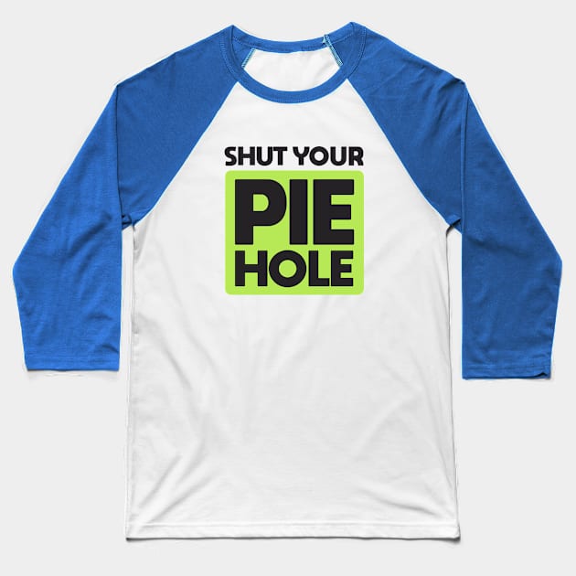 Shut Your Pie Hole Baseball T-Shirt by Dale Preston Design